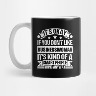 It's Okay If You Don't Like Businesswoman It's Kind Of A Smart People Thing Anyway Businesswoman Lover Mug